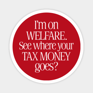 I'm On Welfare. See Where Your Tax Money Goes? Magnet